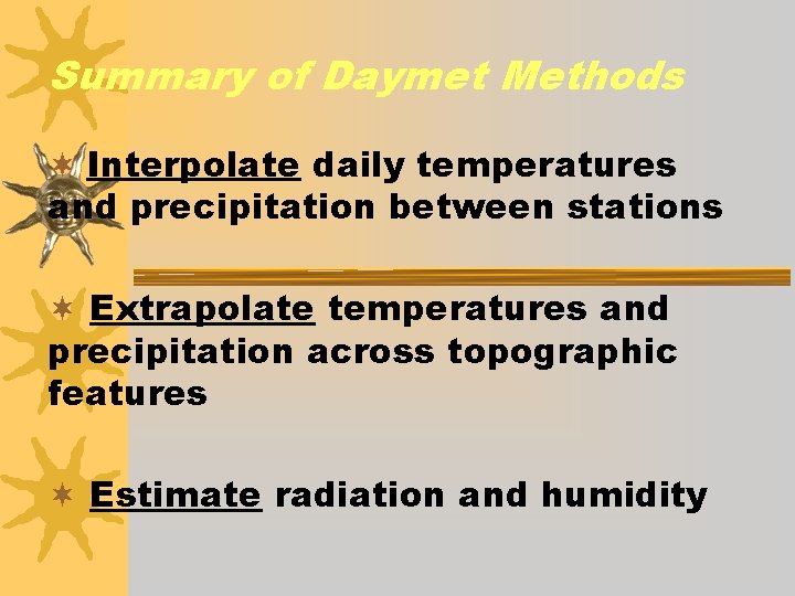 Summary of Daymet Methods ¬ Interpolate daily temperatures and precipitation between stations ¬ Extrapolate Summary of Daymet Methods ¬ Interpolate daily temperatures and precipitation between stations ¬ Extrapolate