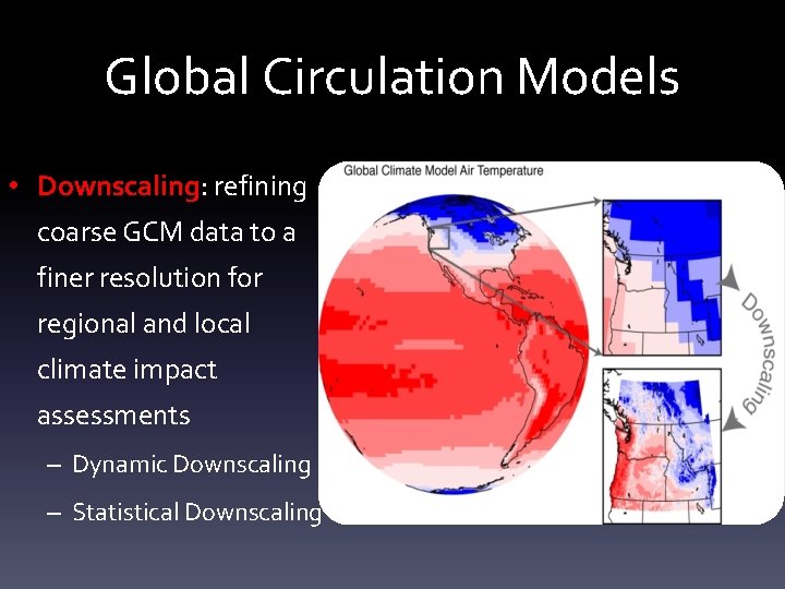 Global Circulation Models • Downscaling: refining coarse GCM data to a finer resolution for
