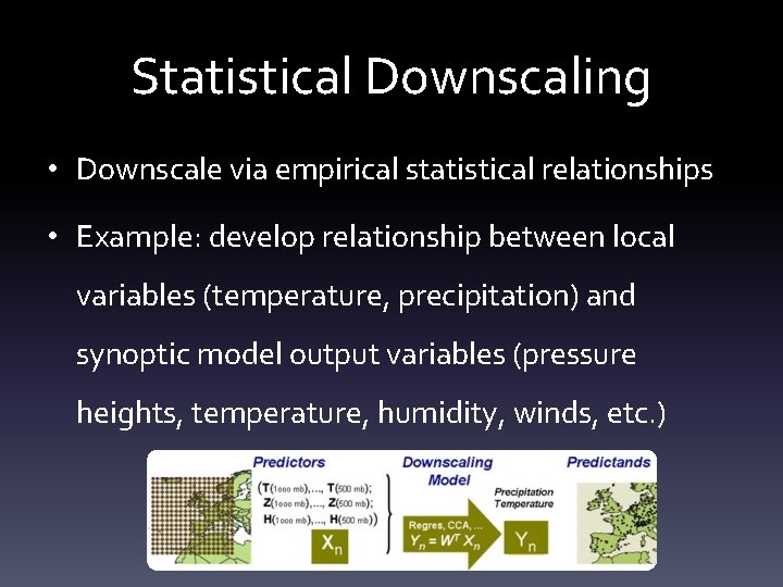 Statistical Downscaling • Downscale via empirical statistical relationships • Example: develop relationship between local