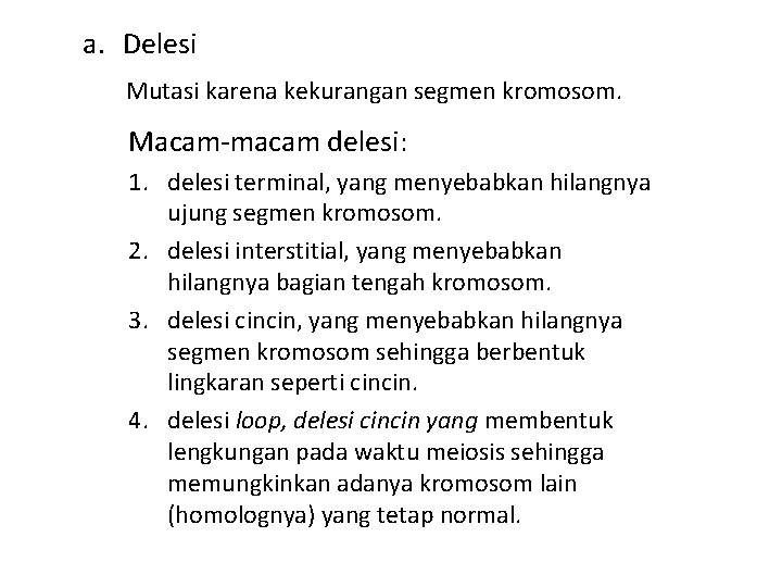 a. Delesi Mutasi karena kekurangan segmen kromosom. Macam-macam delesi: 1. delesi terminal, yang menyebabkan