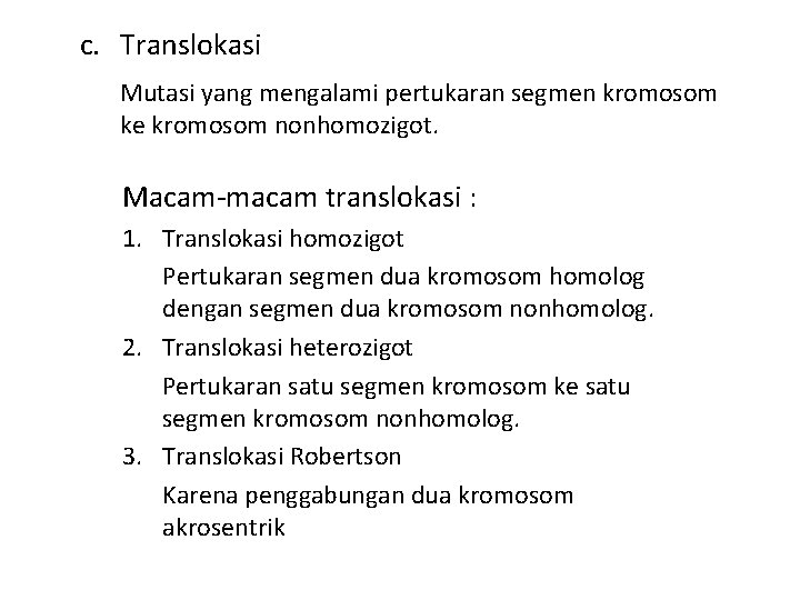 c. Translokasi Mutasi yang mengalami pertukaran segmen kromosom ke kromosom nonhomozigot. Macam-macam translokasi :