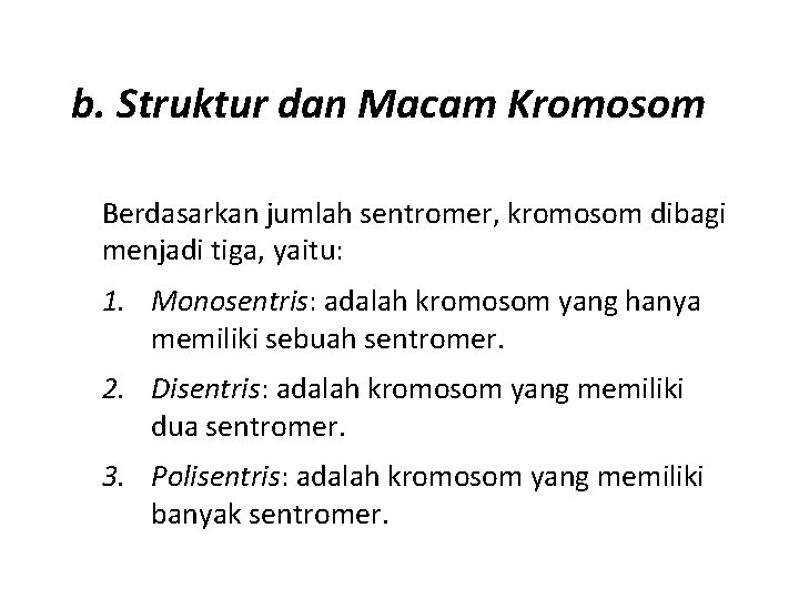 b. Struktur dan Macam Kromosom Berdasarkan jumlah sentromer, kromosom dibagi menjadi tiga, yaitu: 1.