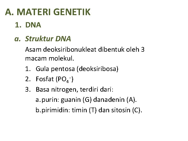 A. MATERI GENETIK 1. DNA a. Struktur DNA Asam deoksiribonukleat dibentuk oleh 3 macam