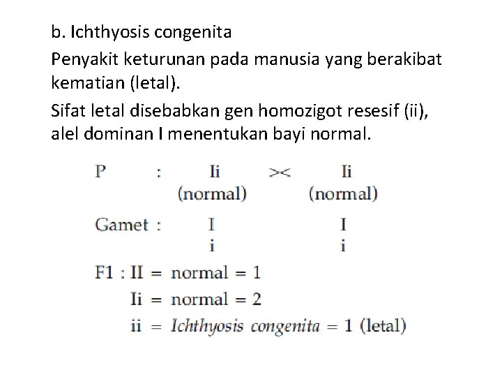 b. Ichthyosis congenita Penyakit keturunan pada manusia yang berakibat kematian (letal). Sifat letal disebabkan