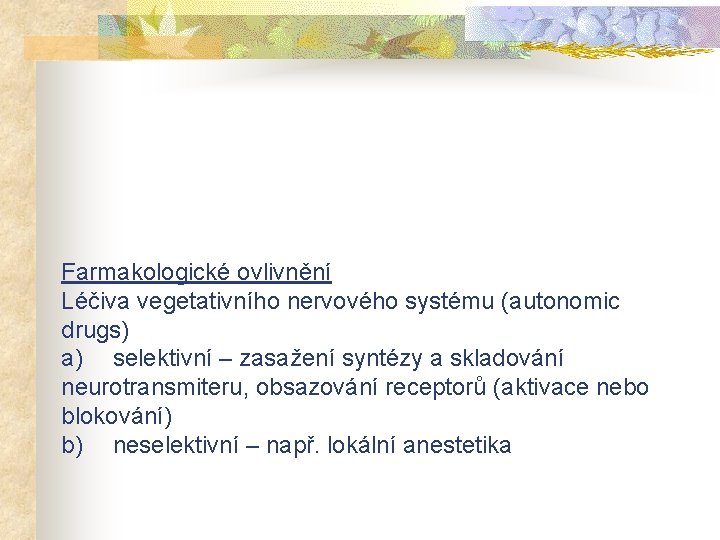 Farmakologické ovlivnění Léčiva vegetativního nervového systému (autonomic drugs) a) selektivní – zasažení syntézy a