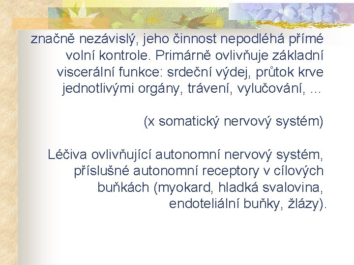 značně nezávislý, jeho činnost nepodléhá přímé volní kontrole. Primárně ovlivňuje základní viscerální funkce: srdeční