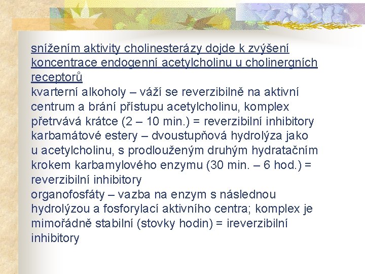 snížením aktivity cholinesterázy dojde k zvýšení koncentrace endogenní acetylcholinu u cholinergních receptorů kvarterní alkoholy