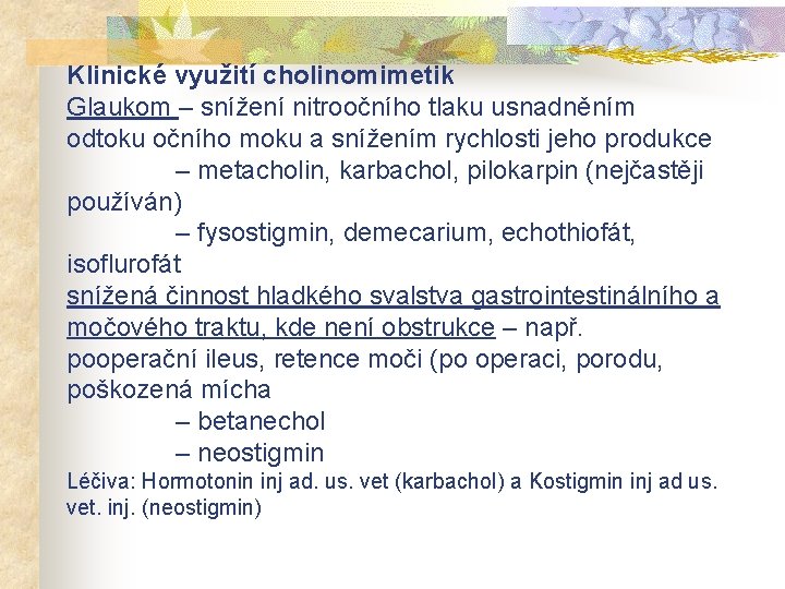 Klinické využití cholinomimetik Glaukom – snížení nitroočního tlaku usnadněním odtoku očního moku a snížením