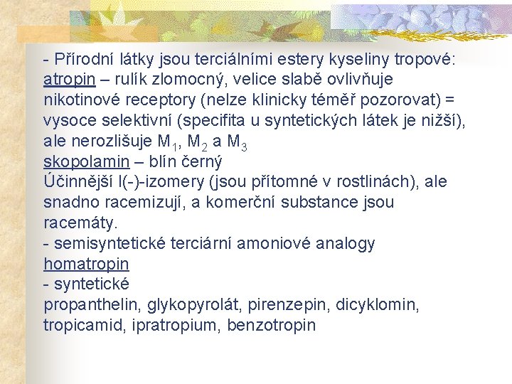 - Přírodní látky jsou terciálními estery kyseliny tropové: atropin – rulík zlomocný, velice slabě