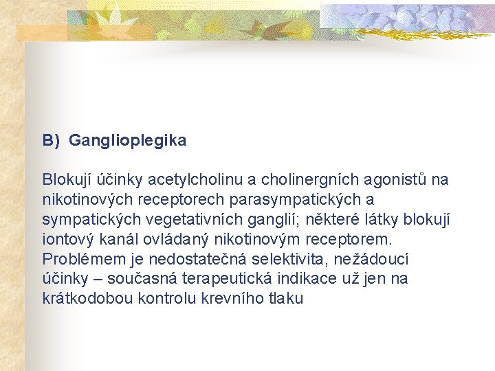 B) Ganglioplegika Blokují účinky acetylcholinu a cholinergních agonistů na nikotinových receptorech parasympatických a sympatických