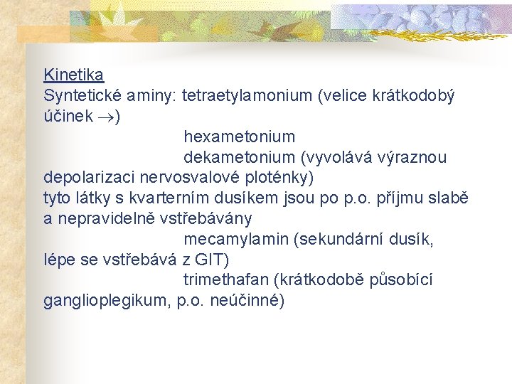 Kinetika Syntetické aminy: tetraetylamonium (velice krátkodobý účinek ) hexametonium dekametonium (vyvolává výraznou depolarizaci nervosvalové