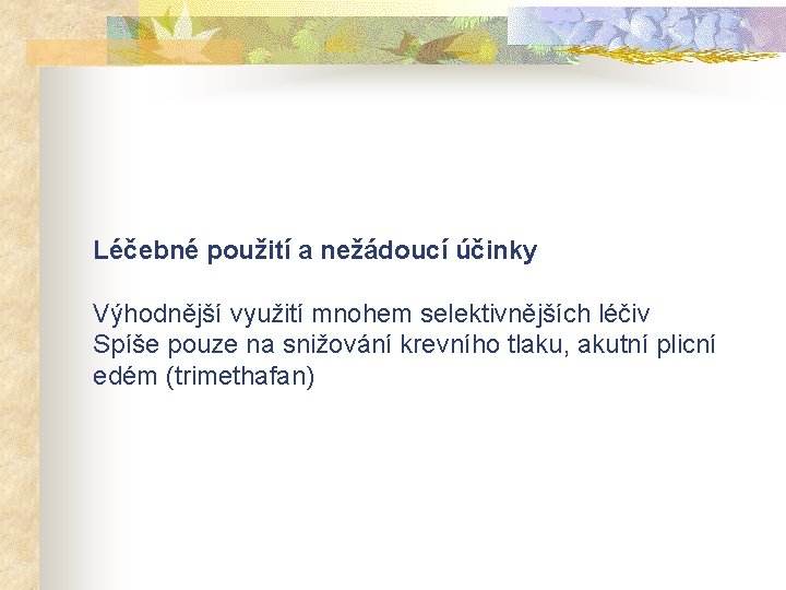 Léčebné použití a nežádoucí účinky Výhodnější využití mnohem selektivnějších léčiv Spíše pouze na snižování