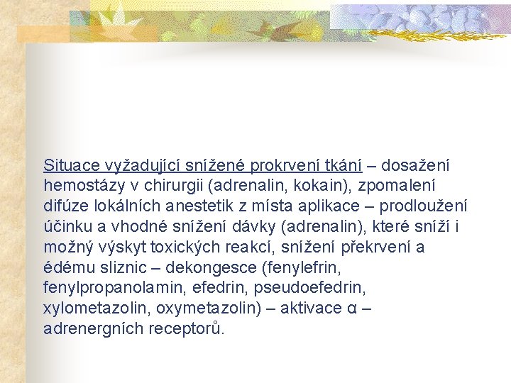 Situace vyžadující snížené prokrvení tkání – dosažení hemostázy v chirurgii (adrenalin, kokain), zpomalení difúze