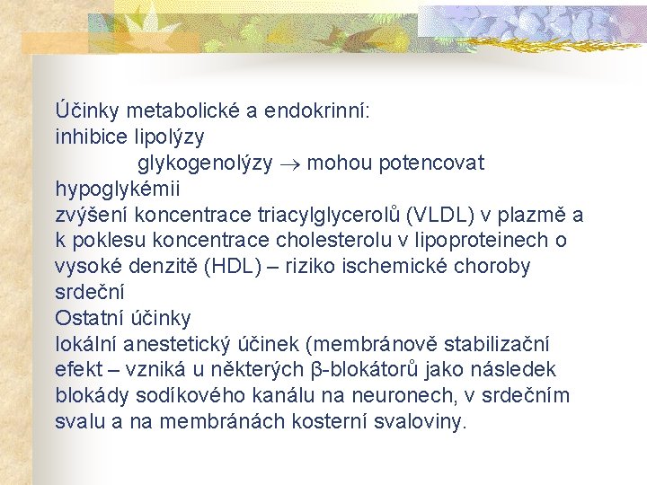 Účinky metabolické a endokrinní: inhibice lipolýzy glykogenolýzy mohou potencovat hypoglykémii zvýšení koncentrace triacylglycerolů (VLDL)