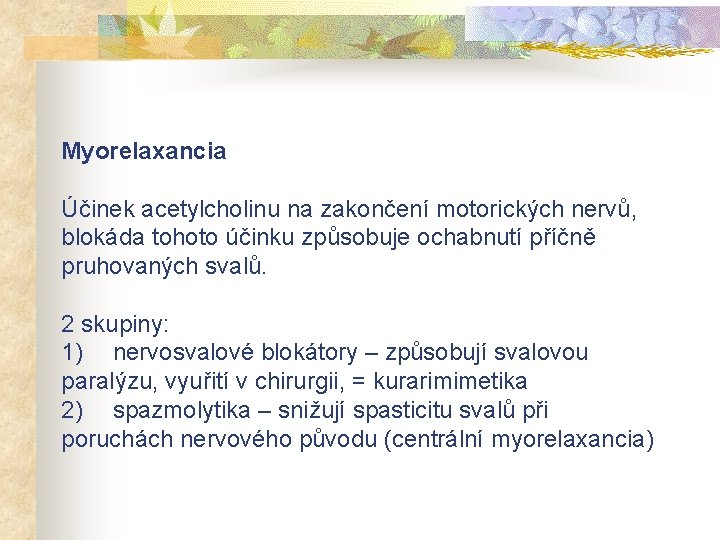 Myorelaxancia Účinek acetylcholinu na zakončení motorických nervů, blokáda tohoto účinku způsobuje ochabnutí příčně pruhovaných