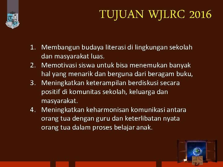 TUJUAN WJLRC 2016 1. Membangun budaya literasi di lingkungan sekolah dan masyarakat luas. 2.