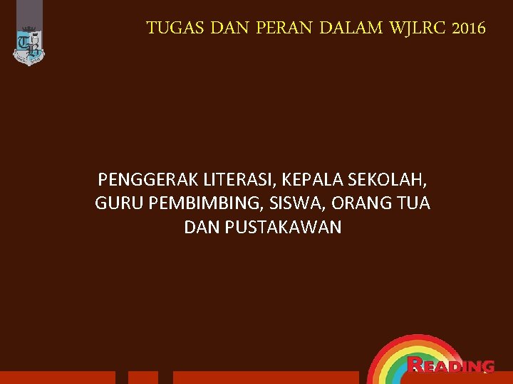 TUGAS DAN PERAN DALAM WJLRC 2016 PENGGERAK LITERASI, KEPALA SEKOLAH, GURU PEMBIMBING, SISWA, ORANG