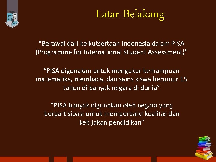 Latar Belakang “Berawal dari keikutsertaan Indonesia dalam PISA (Programme for International Student Assessment)” “PISA