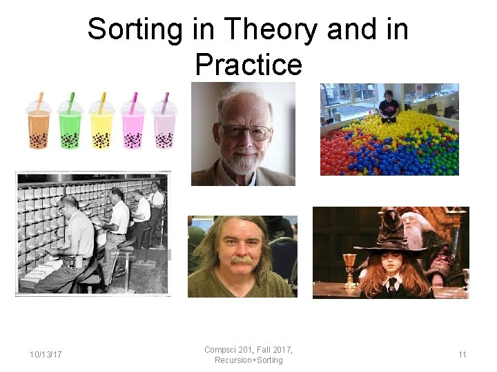 Sorting in Theory and in Practice 10/13/17 Compsci 201, Fall 2017, Recursion+Sorting 11 