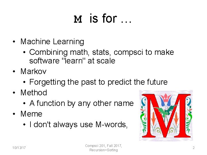 M is for … • Machine Learning • Combining math, stats, compsci to make