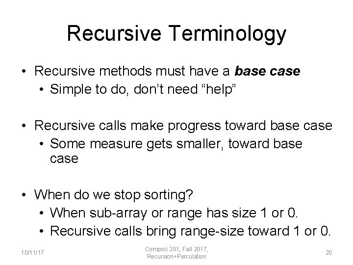 Recursive Terminology • Recursive methods must have a base case • Simple to do,