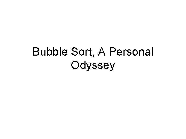 Bubble Sort, A Personal Odyssey 