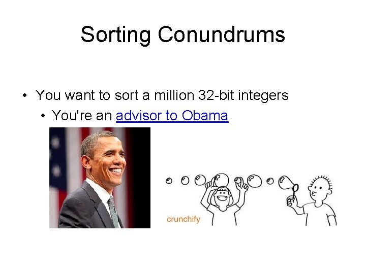 Sorting Conundrums • You want to sort a million 32 -bit integers • You're