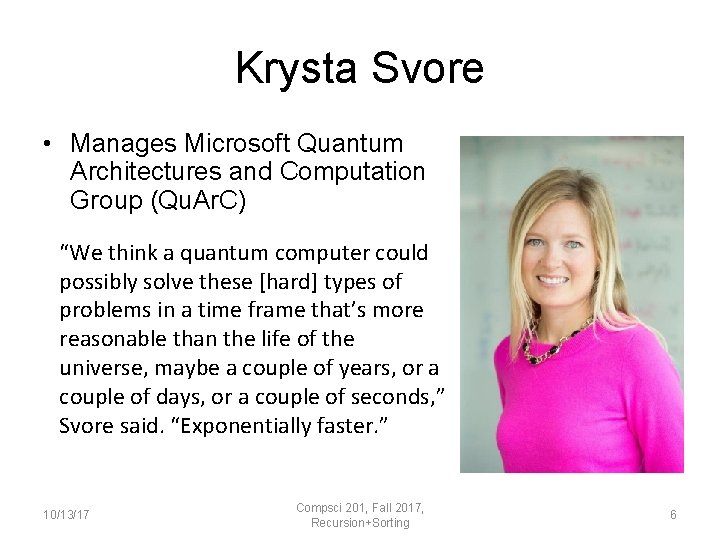 Krysta Svore • Manages Microsoft Quantum Architectures and Computation Group (Qu. Ar. C) “We