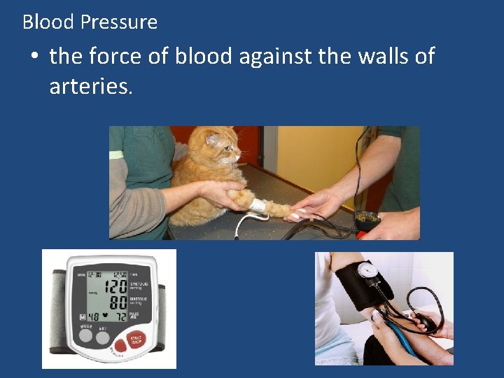 Blood Pressure • the force of blood against the walls of arteries. 