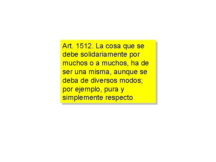 Art. 1512. La cosa que se debe solidariamente por muchos o a muchos, ha