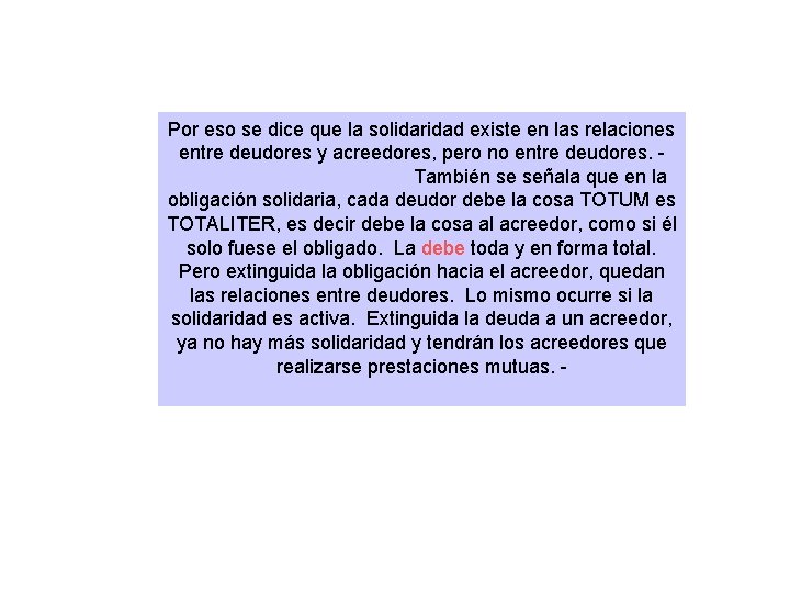 Por eso se dice que la solidaridad existe en las relaciones entre deudores y