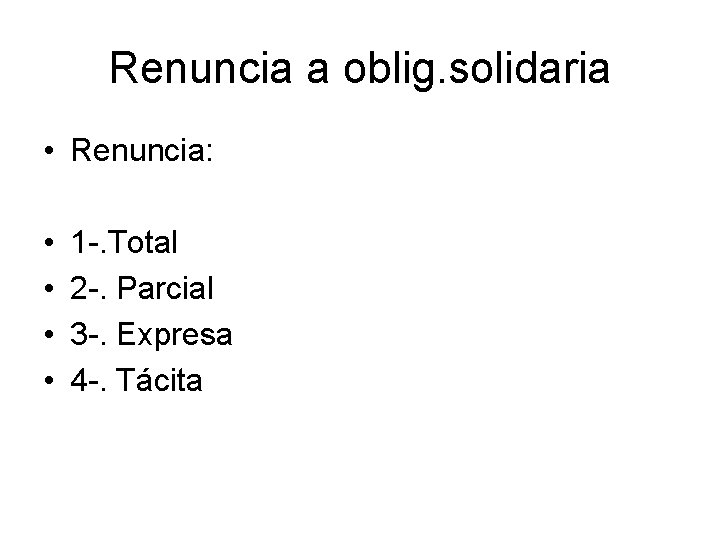 Renuncia a oblig. solidaria • Renuncia: • • 1. Total 2. Parcial 3. Expresa
