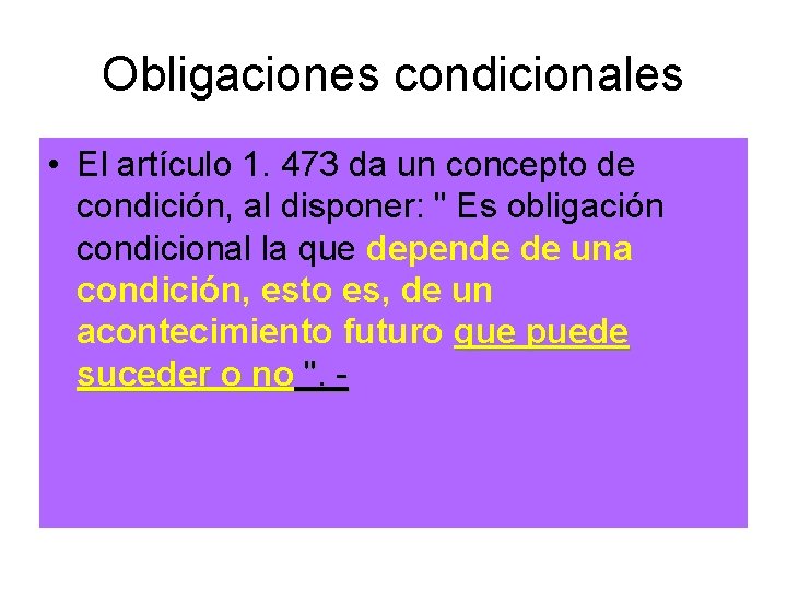 Obligaciones condicionales • El artículo 1. 473 da un concepto de condición, al disponer: