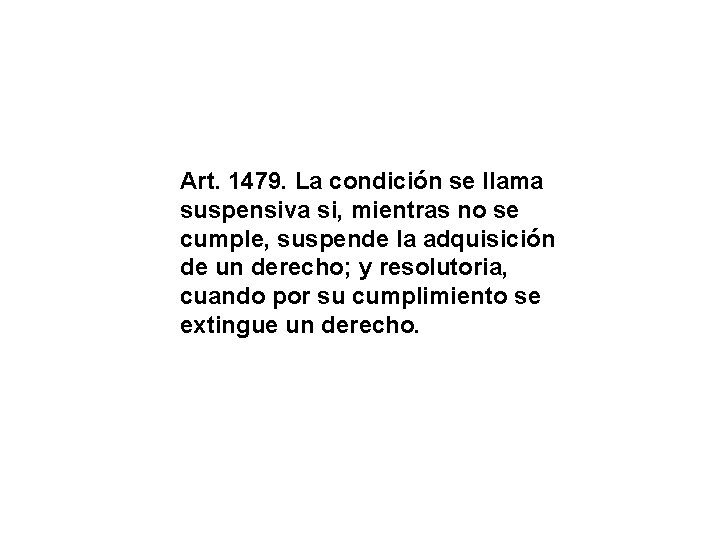 Art. 1479. La condición se llama suspensiva si, mientras no se cumple, suspende la