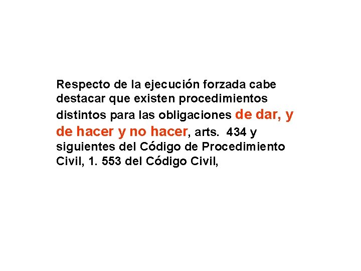 Respecto de la ejecución forzada cabe destacar que existen procedimientos distintos para las obligaciones