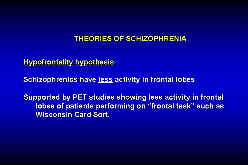 THEORIES OF SCHIZOPHRENIA Hypofrontality hypothesis Schizophrenics have less activity in frontal lobes Supported by