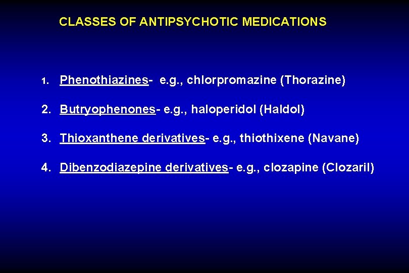 CLASSES OF ANTIPSYCHOTIC MEDICATIONS 1. Phenothiazines- e. g. , chlorpromazine (Thorazine) 2. Butryophenones- e.