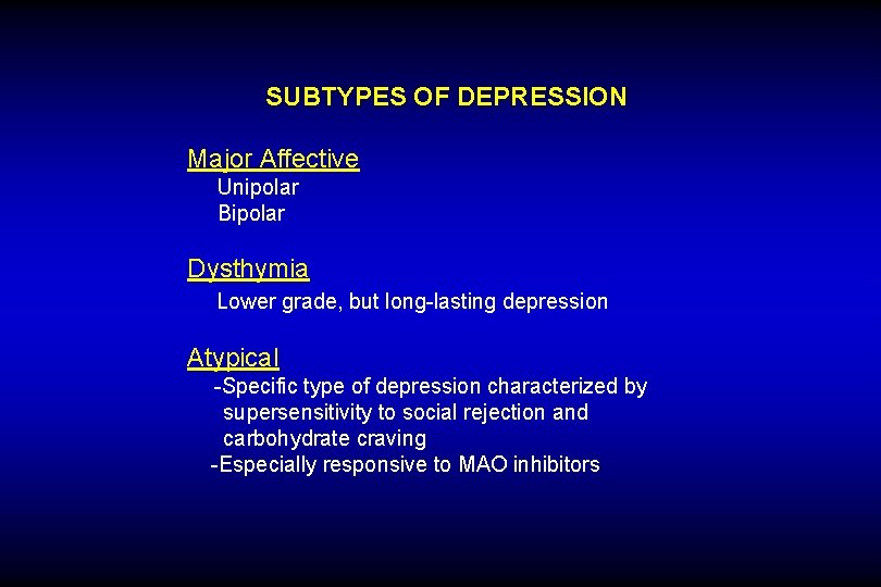 SUBTYPES OF DEPRESSION Major Affective Unipolar Bipolar Dysthymia Lower grade, but long-lasting depression Atypical