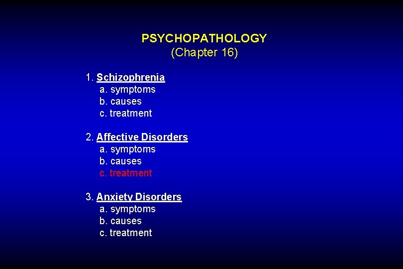PSYCHOPATHOLOGY (Chapter 16) 1. Schizophrenia a. symptoms b. causes c. treatment 2. Affective Disorders