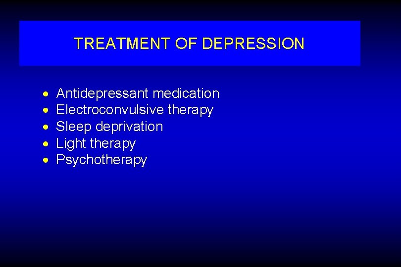 TREATMENT OF DEPRESSION · · · Antidepressant medication Electroconvulsive therapy Sleep deprivation Light therapy