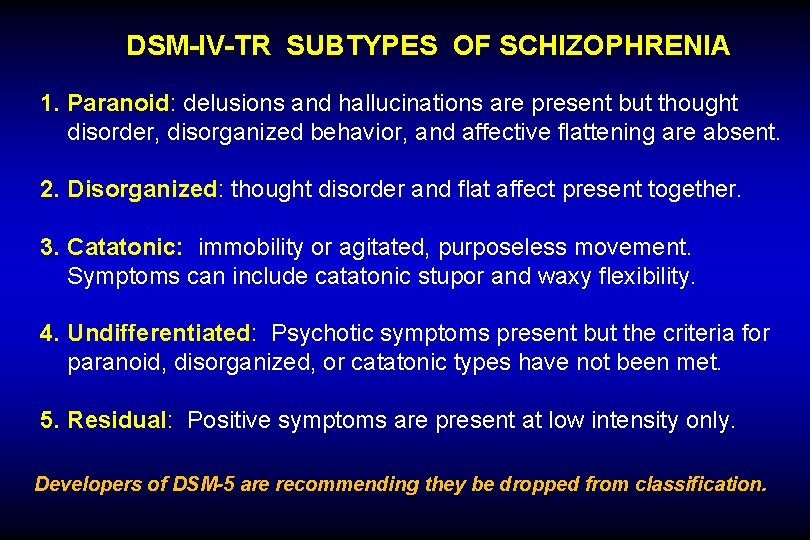 DSM-IV-TR SUBTYPES OF SCHIZOPHRENIA 1. Paranoid: delusions and hallucinations are present but thought disorder,