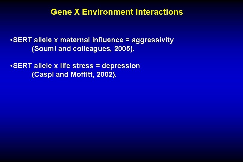 Gene X Environment Interactions • SERT allele x maternal influence = aggressivity (Soumi and