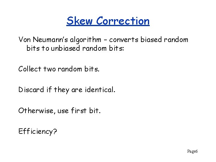 Skew Correction Von Neumann’s algorithm – converts biased random bits to unbiased random bits: