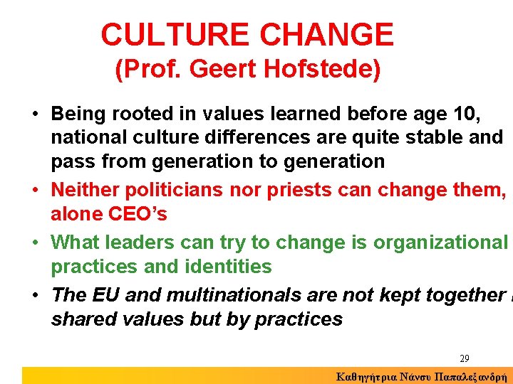 CULTURE CHANGE (Prof. Geert Hofstede) • Being rooted in values learned before age 10,