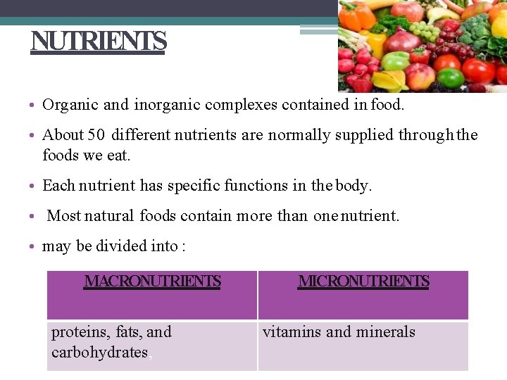 NUTRIENTS • Organic and inorganic complexes contained in food. • About 50 different nutrients