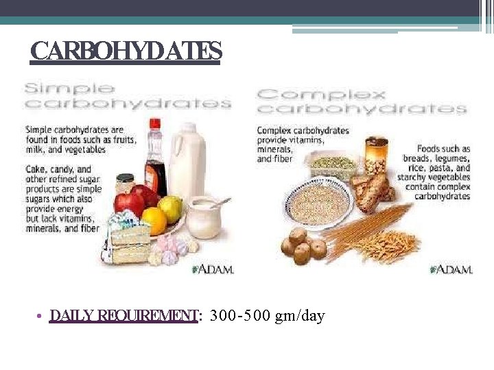 CARBOHYDATES • DAILY REQUIREMENT: 300 -500 gm/day 