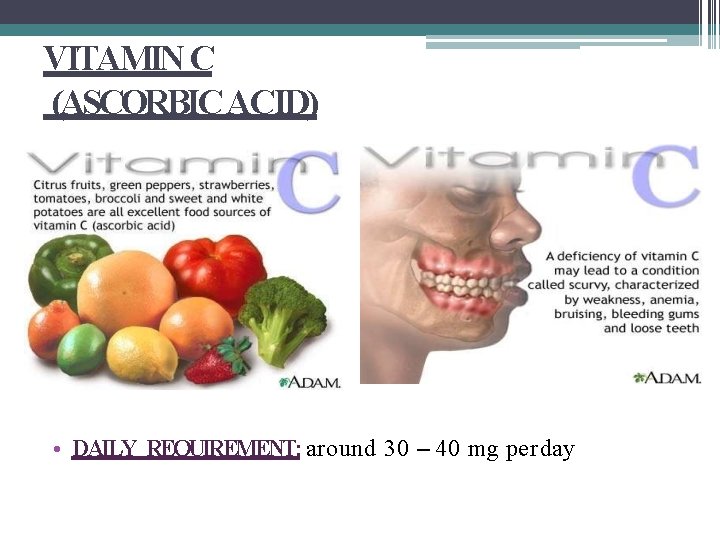 VITAMIN C (ASCORBIC ACID) • DAILY REQUIREMENT: around 30 – 40 mg per day