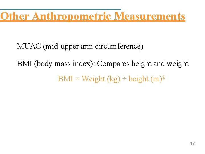Other Anthropometric Measurements MUAC (mid-upper arm circumference) BMI (body mass index): Compares height and