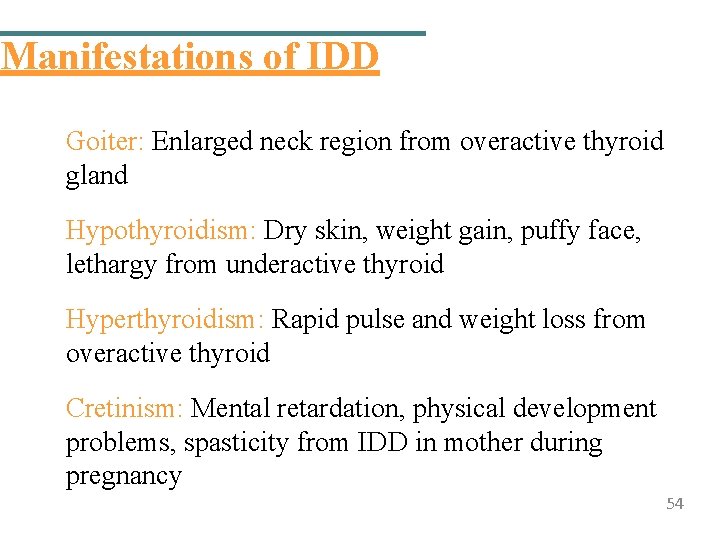 Manifestations of IDD Goiter: Enlarged neck region from overactive thyroid gland Hypothyroidism: Dry skin,