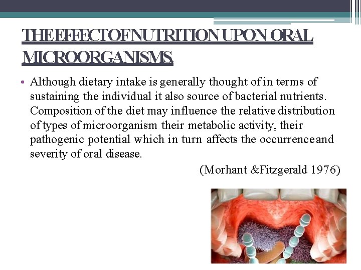 THEEFFECTOFNUTRITION UPON ORAL MICROORGANISMS. • Although dietary intake is generally thought of in terms